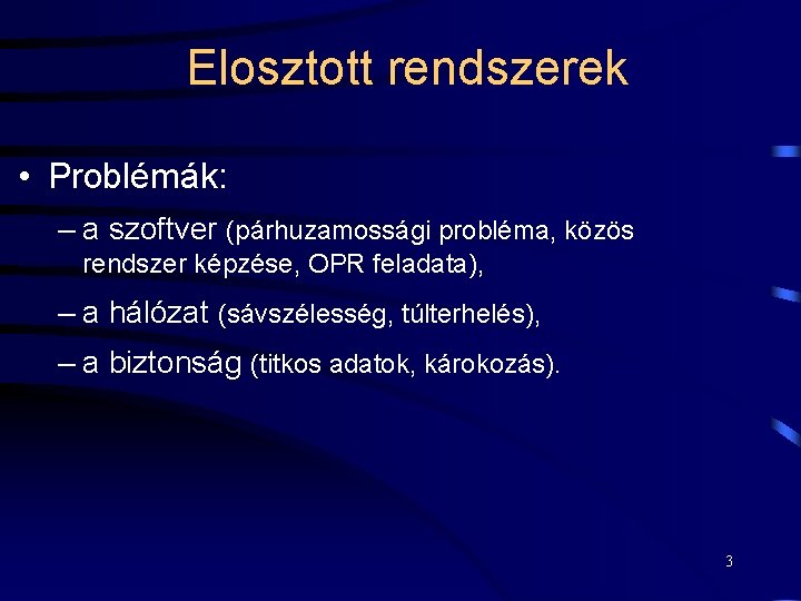  Elosztott rendszerek • Problémák: – a szoftver (párhuzamossági probléma, közös rendszer képzése, OPR