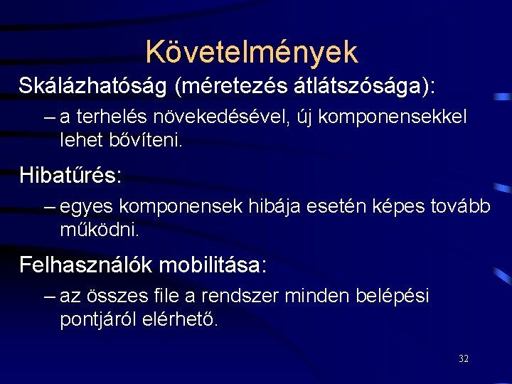 Követelmények Skálázhatóság (méretezés átlátszósága): – a terhelés növekedésével, új komponensekkel lehet bővíteni. Hibatűrés: –