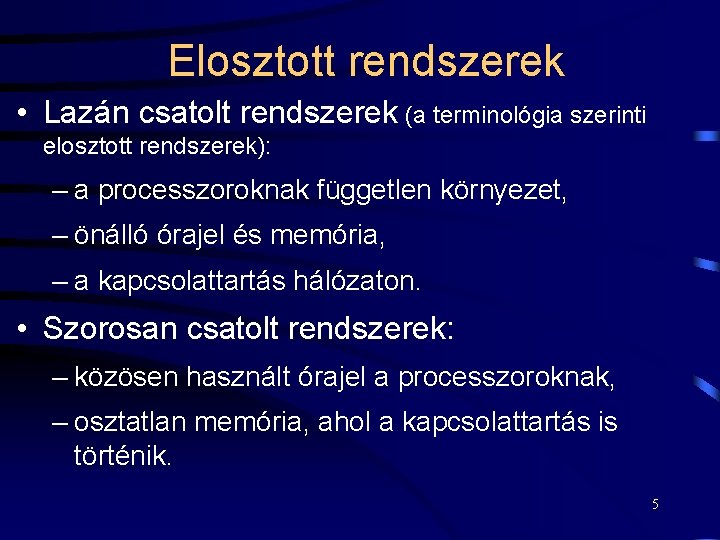  Elosztott rendszerek • Lazán csatolt rendszerek (a terminológia szerinti elosztott rendszerek): – a