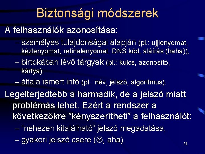 Biztonsági módszerek A felhasználók azonosítása: – személyes tulajdonságai alapján (pl. : ujjlenyomat, kézlenyomat, retinalenyomat,