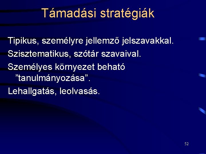 Támadási stratégiák Tipikus, személyre jellemző jelszavakkal. Szisztematikus, szótár szavaival. Személyes környezet beható ”tanulmányozása”. Lehallgatás,