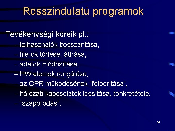 Rosszindulatú programok Tevékenységi köreik pl. : – felhasználók bosszantása, – file-ok törlése, átírása, –