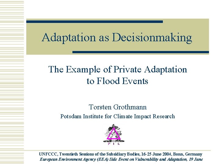 Adaptation as Decisionmaking The Example of Private Adaptation to Flood Events Torsten Grothmann Potsdam