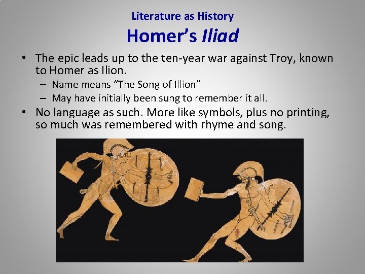 Literature as History Homer’s Iliad • The epic leads up to the ten-year war