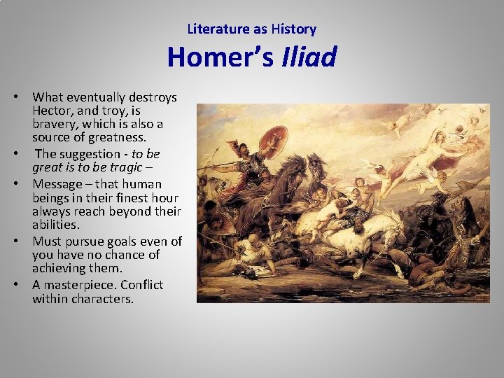 Literature as History Homer’s Iliad • What eventually destroys Hector, and troy, is bravery,