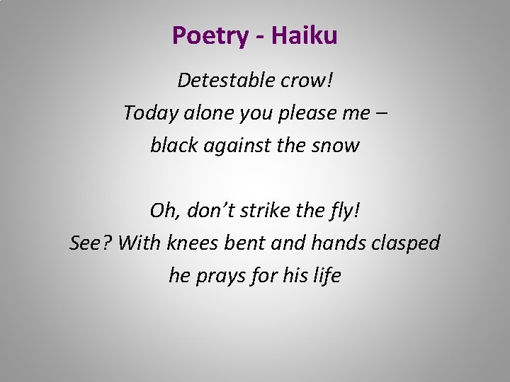 Poetry - Haiku Detestable crow! Today alone you please me – black against the