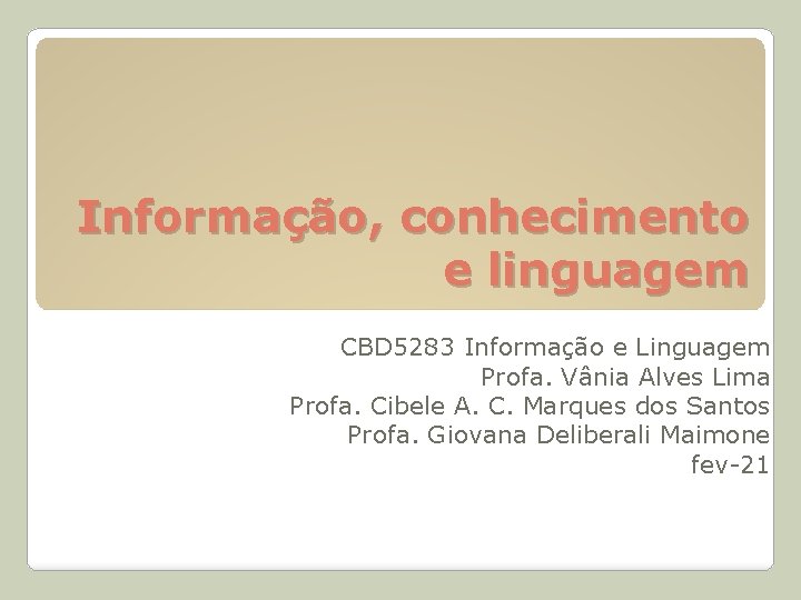 Informação, conhecimento e linguagem CBD 5283 Informação e Linguagem Profa. Vânia Alves Lima Profa.