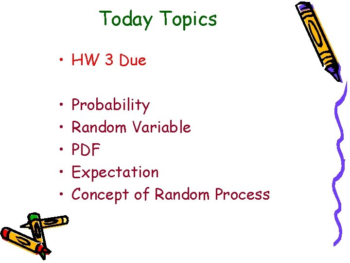 Today Topics • HW 3 Due • • • Probability Random Variable PDF Expectation