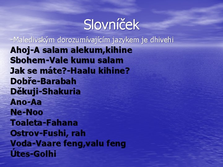 Slovníček -Maledivským dorozumívajícím jazykem je dhivehi Ahoj-A salam alekum, kihine Sbohem-Vale kumu salam Jak