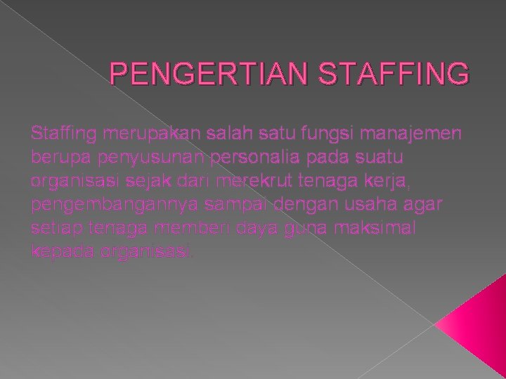 PENGERTIAN STAFFING Staffing merupakan salah satu fungsi manajemen berupa penyusunan personalia pada suatu organisasi