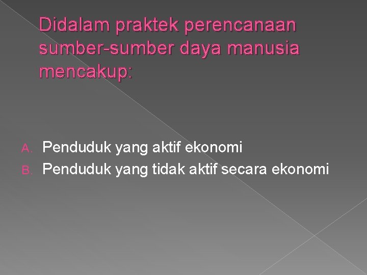 Didalam praktek perencanaan sumber-sumber daya manusia mencakup: Penduduk yang aktif ekonomi B. Penduduk yang