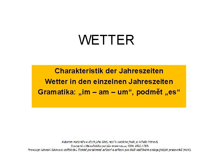 WETTER Charakteristik der Jahreszeiten Wetter in den einzelnen Jahreszeiten Gramatika: „im – am –