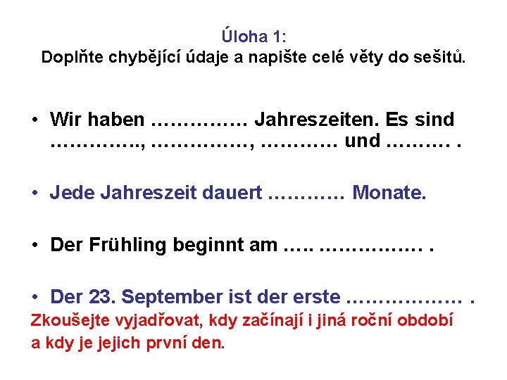 Úloha 1: Doplňte chybějící údaje a napište celé věty do sešitů. • Wir haben Úloha 1: Doplňte chybějící údaje a napište celé věty do sešitů. • Wir haben