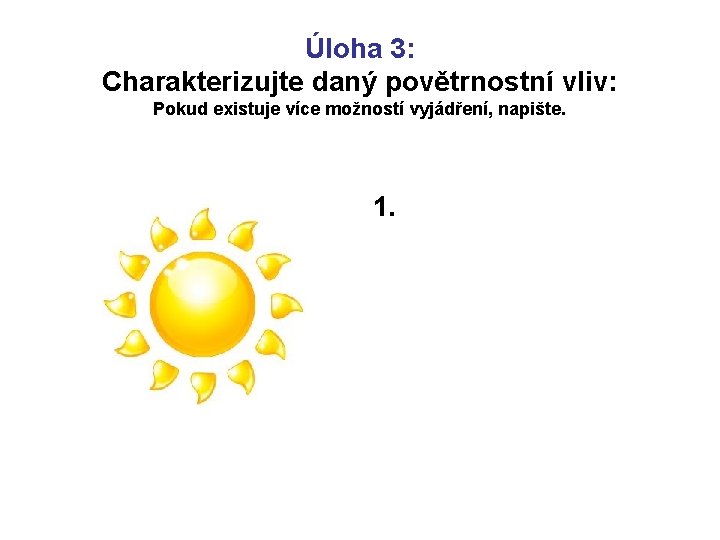 Úloha 3: Charakterizujte daný povětrnostní vliv: Pokud existuje více možností vyjádření, napište. 1. 