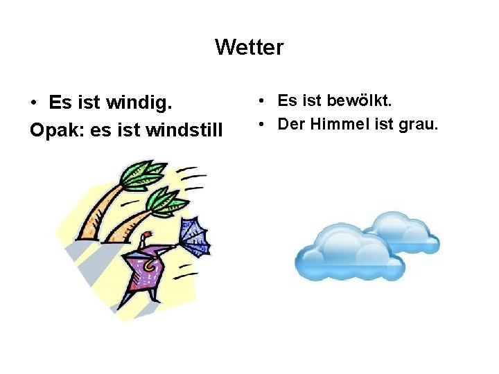 Wetter • Es ist windig. Opak: es ist windstill • Es ist bewölkt. •
