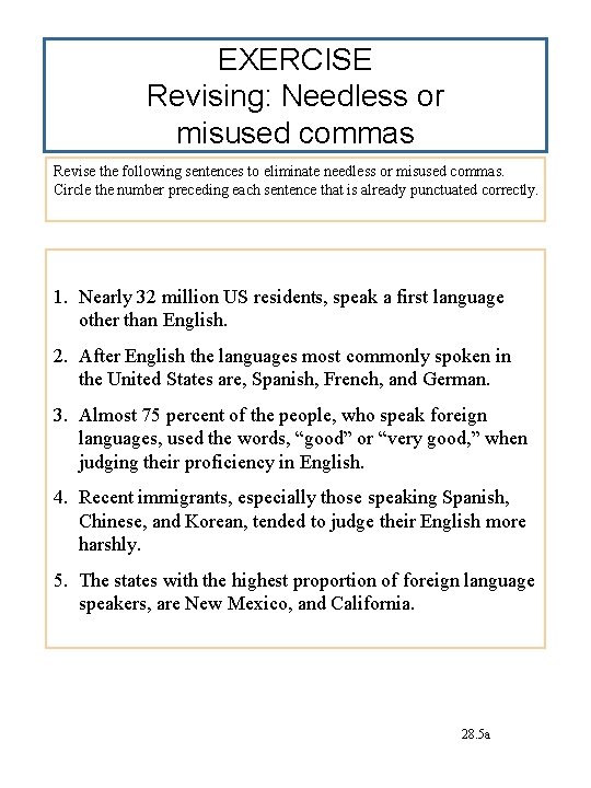 EXERCISE Revising: Needless or misused commas Revise the following sentences to eliminate needless or