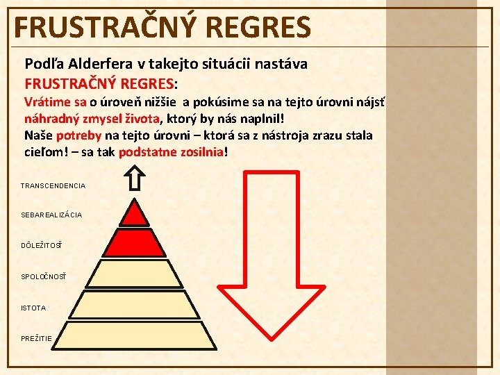 FRUSTRAČNÝ REGRES Podľa Alderfera v takejto situácii nastáva FRUSTRAČNÝ REGRES: Vrátime sa o úroveň