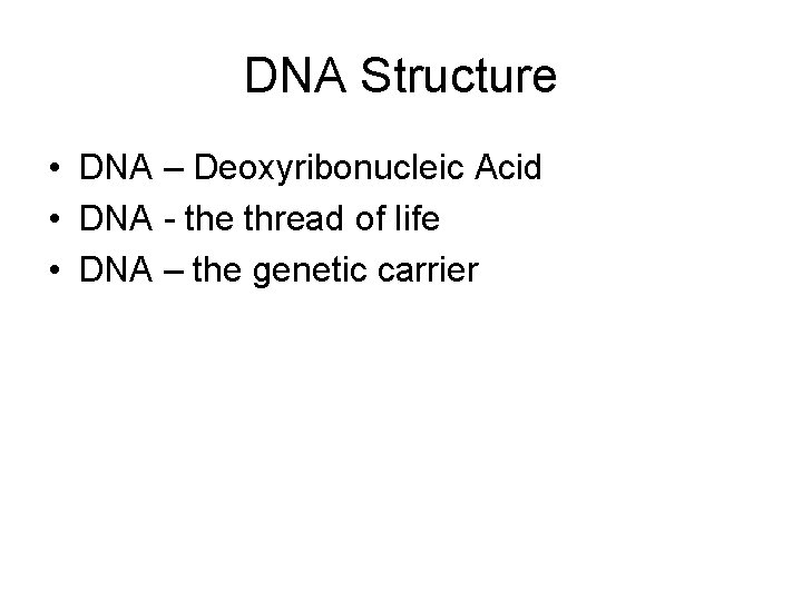 DNA Structure • DNA – Deoxyribonucleic Acid • DNA - the thread of life