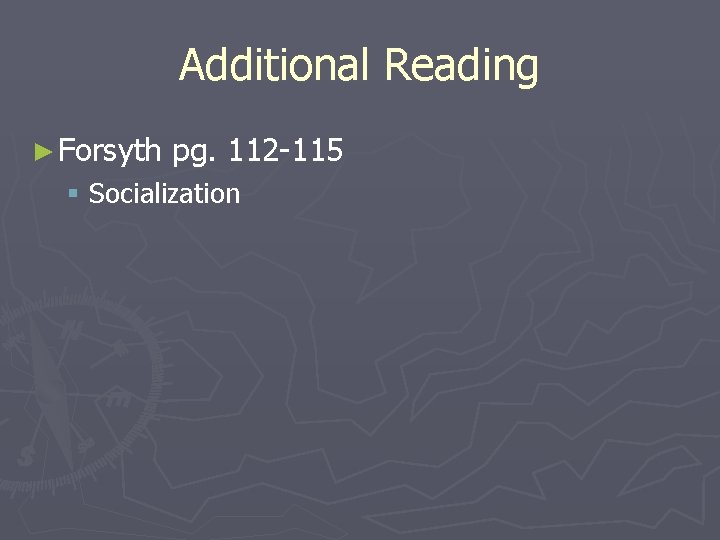 Additional Reading ► Forsyth pg. 112 -115 § Socialization Additional Reading ► Forsyth pg. 112 -115 § Socialization