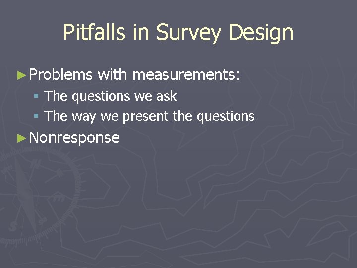 Pitfalls in Survey Design ► Problems with measurements: § The questions we ask § Pitfalls in Survey Design ► Problems with measurements: § The questions we ask §