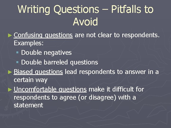 Writing Questions – Pitfalls to Avoid ► Confusing questions are not clear to respondents. Writing Questions – Pitfalls to Avoid ► Confusing questions are not clear to respondents.