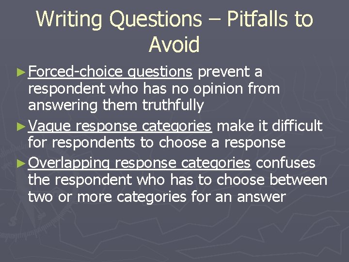 Writing Questions – Pitfalls to Avoid ► Forced-choice questions prevent a respondent who has Writing Questions – Pitfalls to Avoid ► Forced-choice questions prevent a respondent who has