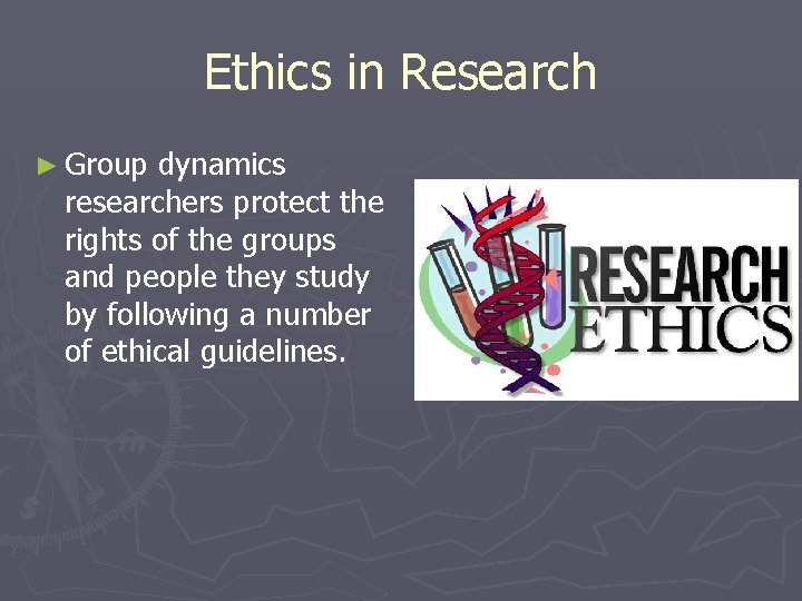 Ethics in Research ► Group dynamics researchers protect the rights of the groups and Ethics in Research ► Group dynamics researchers protect the rights of the groups and