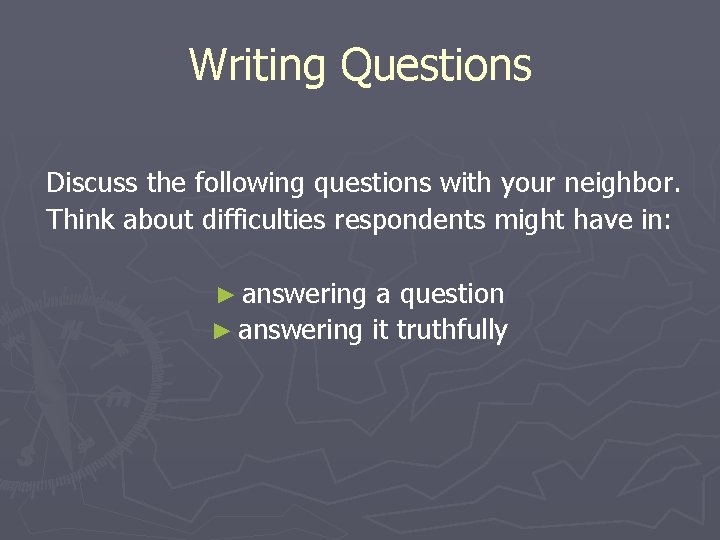 Writing Questions Discuss the following questions with your neighbor. Think about difficulties respondents might Writing Questions Discuss the following questions with your neighbor. Think about difficulties respondents might