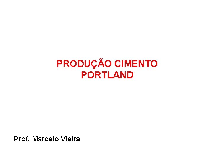 PRODUÇÃO CIMENTO PORTLAND Prof. Marcelo Vieira 