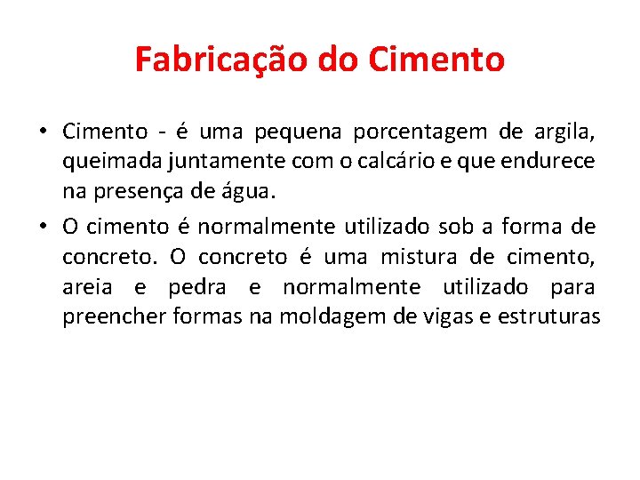 Fabricação do Cimento • Cimento - é uma pequena porcentagem de argila, queimada juntamente