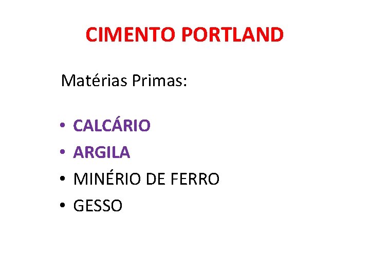 CIMENTO PORTLAND Matérias Primas: • • CALCÁRIO ARGILA MINÉRIO DE FERRO GESSO 