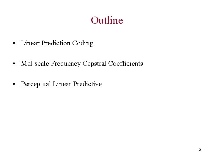 Outline • Linear Prediction Coding • Mel-scale Frequency Cepstral Coefficients • Perceptual Linear Predictive