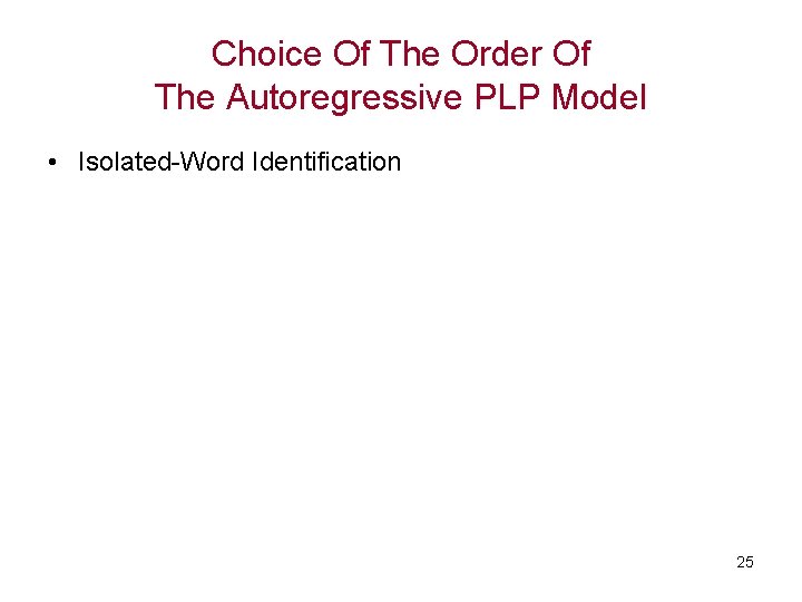 Choice Of The Order Of The Autoregressive PLP Model • Isolated-Word Identification 25 