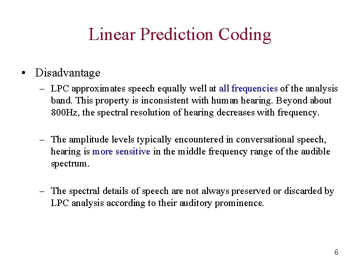 Linear Prediction Coding • Disadvantage – LPC approximates speech equally well at all frequencies