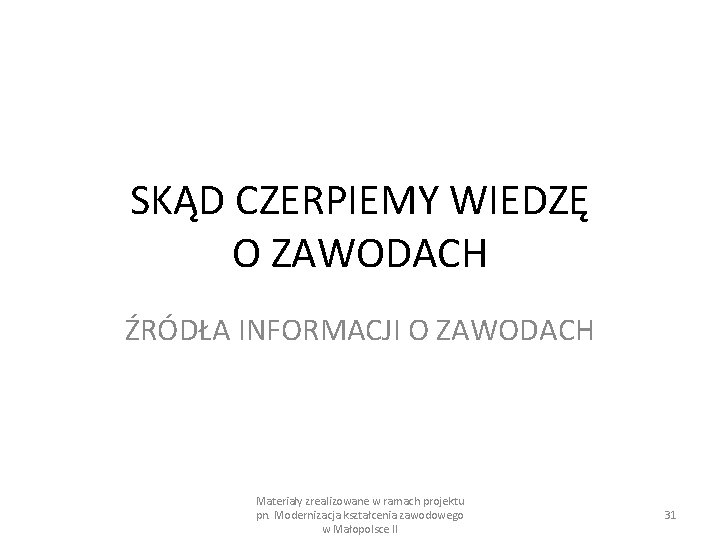 SKĄD CZERPIEMY WIEDZĘ O ZAWODACH ŹRÓDŁA INFORMACJI O ZAWODACH Materiały zrealizowane w ramach projektu