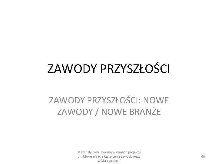 ZAWODY PRZYSZŁOŚCI: NOWE ZAWODY / NOWE BRANŻE Materiały zrealizowane w ramach projektu pn. Modernizacja