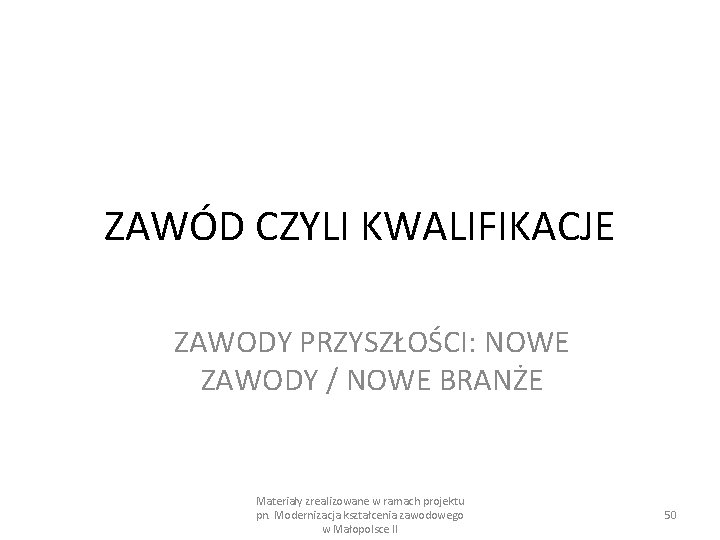 ZAWÓD CZYLI KWALIFIKACJE ZAWODY PRZYSZŁOŚCI: NOWE ZAWODY / NOWE BRANŻE Materiały zrealizowane w ramach