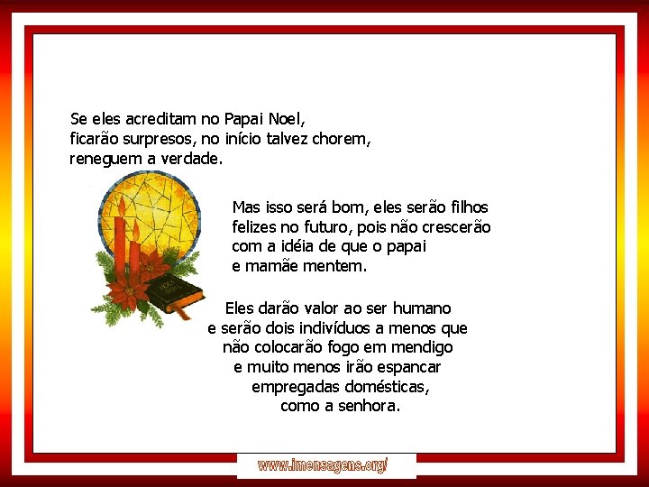 Se eles acreditam no Papai Noel, ficarão surpresos, no início talvez chorem, reneguem a