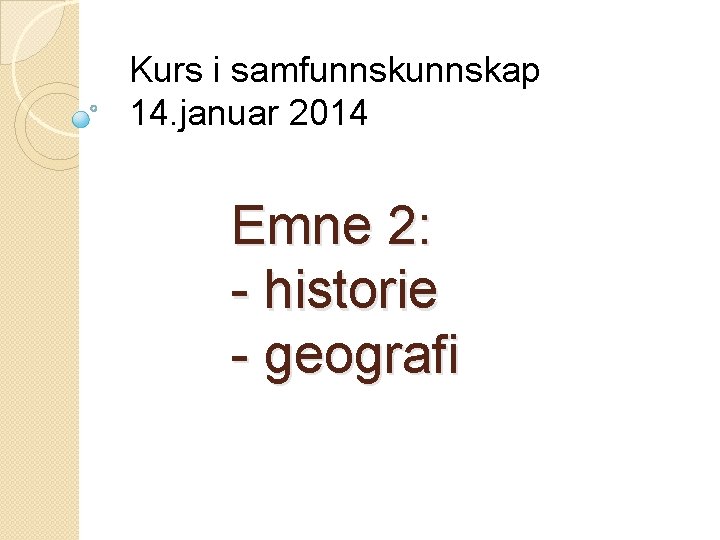 Kurs i samfunnskap 14. januar 2014 Emne 2: - historie - geografi 