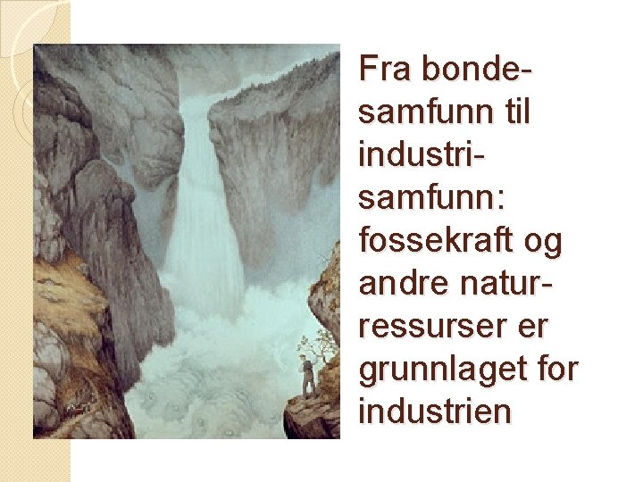 Fra bondesamfunn til industrisamfunn: fossekraft og andre naturressurser er grunnlaget for industrien 