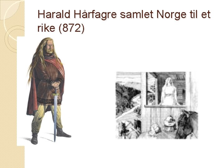 Harald Hårfagre samlet Norge til et rike (872) 