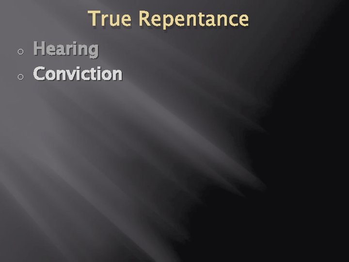 True Repentance o o Hearing Conviction True Repentance o o Hearing Conviction