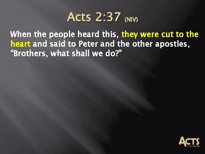 Acts 2: 37 (NIV) When the people heard this, they were cut to the Acts 2: 37 (NIV) When the people heard this, they were cut to the