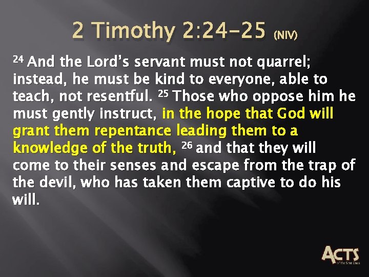 2 Timothy 2: 24 -25 (NIV) 24 And the Lord’s servant must not quarrel; 2 Timothy 2: 24 -25 (NIV) 24 And the Lord’s servant must not quarrel;