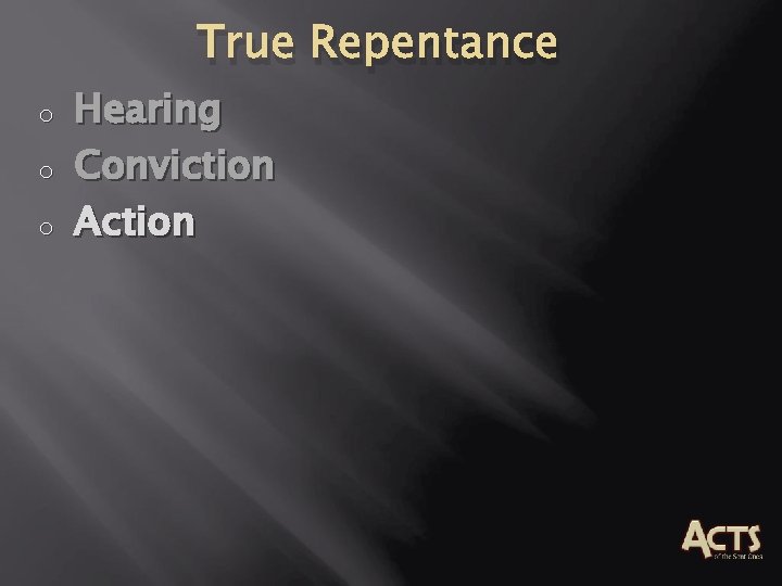 True Repentance o o o Hearing Conviction Action True Repentance o o o Hearing Conviction Action
