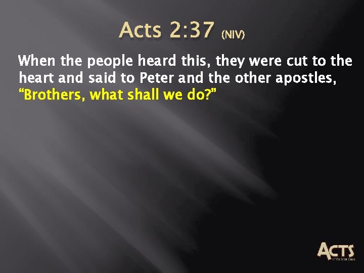 Acts 2: 37 (NIV) When the people heard this, they were cut to the Acts 2: 37 (NIV) When the people heard this, they were cut to the
