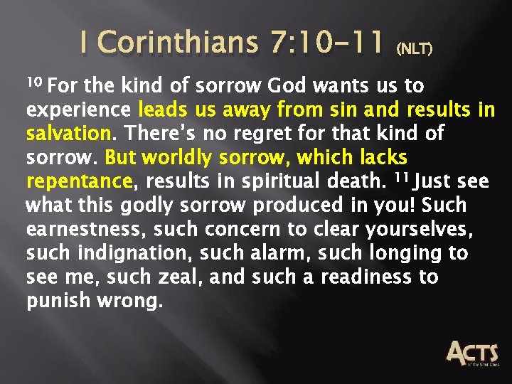 I Corinthians 7: 10 -11 (NLT) 10 For the kind of sorrow God wants I Corinthians 7: 10 -11 (NLT) 10 For the kind of sorrow God wants