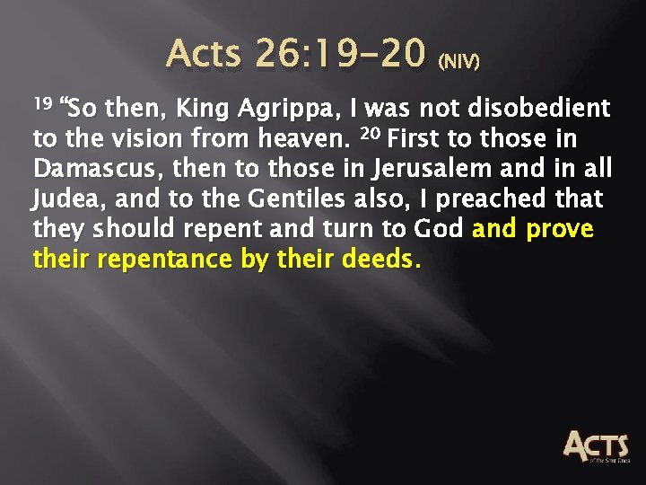 Acts 26: 19 -20 (NIV) 19 “So then, King Agrippa, I was not disobedient Acts 26: 19 -20 (NIV) 19 “So then, King Agrippa, I was not disobedient