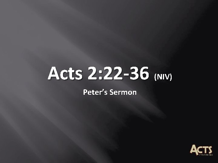 Acts 2: 22 -36 (NIV) Peter’s Sermon Acts 2: 22 -36 (NIV) Peter’s Sermon