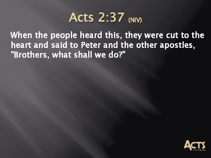 Acts 2: 37 (NIV) When the people heard this, they were cut to the Acts 2: 37 (NIV) When the people heard this, they were cut to the
